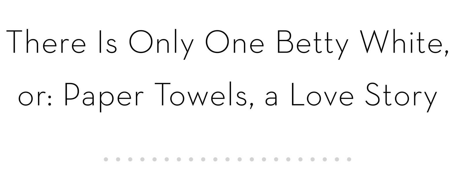 There Is Only One Betty White, or: Paper Towels, a Love Story