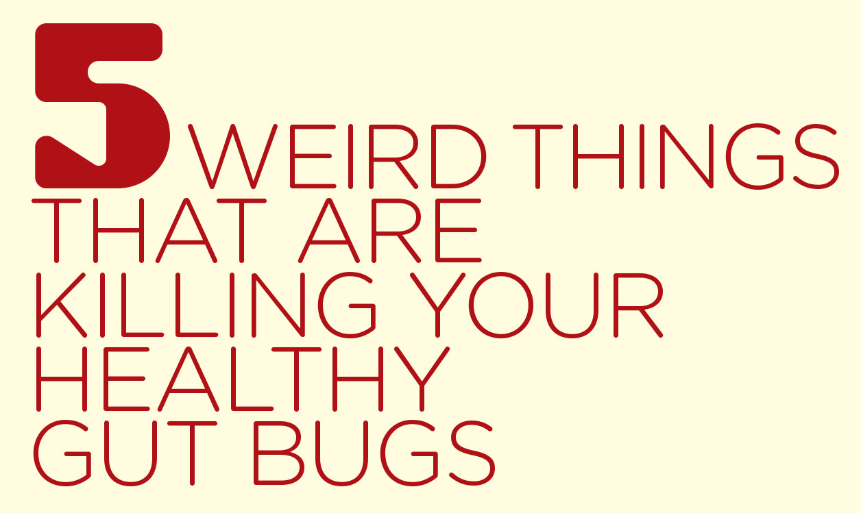 5 WEIRD THINGS THAT ARE KILLING YOUR HEALTHY GUT BUG