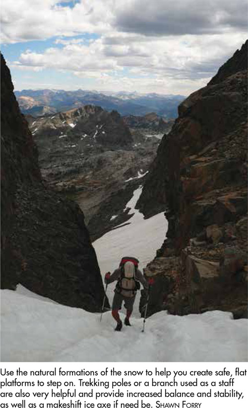 Use the natural formations of the snow to help you create safe, flat platforms to step on. Trekking poles or a branch used as a staff are also very helpful and provide increased balance and stability, as well as a makeshift ice axe if need be. SHAWN FORRY